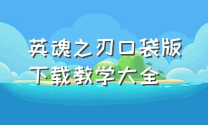 英魂之刃口袋版下载教学大全（英魂之刃口袋版官网）