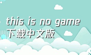 this is no game下载中文版（this is no game汉化版）