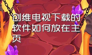 创维电视下载的软件如何放在主页