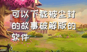 可以下载被尘封的故事破解版的软件