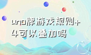 uno牌游戏规则+4可以叠加吗