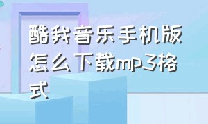 酷我音乐手机版怎么下载mp3格式