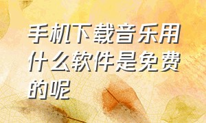 手机下载音乐用什么软件是免费的呢