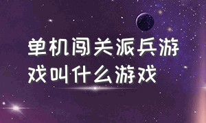 单机闯关派兵游戏叫什么游戏（一款单机射击闯关游戏）