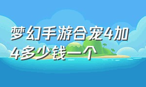 梦幻手游合宠4加4多少钱一个