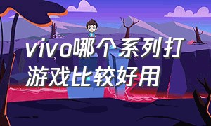 vivo哪个系列打游戏比较好用