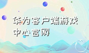 华为客户端游戏中心官网