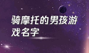 骑摩托的男孩游戏名字