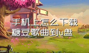 手机上怎么下载糖豆歌曲到u盘