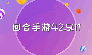 回合手游42501（回合手游推荐）