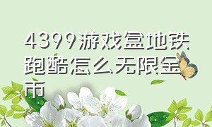 4399游戏盒地铁跑酷怎么无限金币