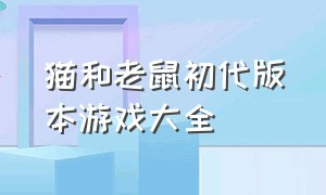 猫和老鼠初代版本游戏大全