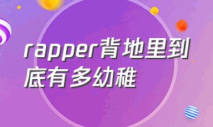 rapper背地里到底有多幼稚