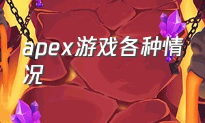 apex游戏各种情况（apex游戏规则介绍）