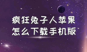 疯狂兔子人苹果怎么下载手机版