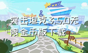 突击坦克3.5.0无限金币版下载（突击坦克最新版无限金币版下载）