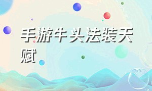 手游牛头法装天赋（手游牛头ap天赋和出装厉害吗）