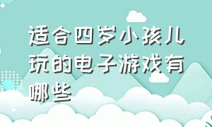 适合四岁小孩儿玩的电子游戏有哪些