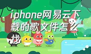 iphone网易云下载的歌文件怎么找