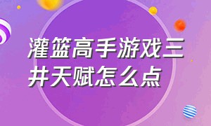 灌篮高手游戏三井天赋怎么点