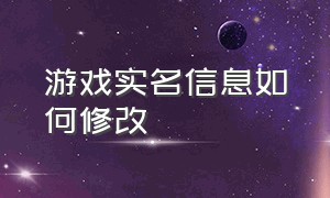 游戏实名信息如何修改