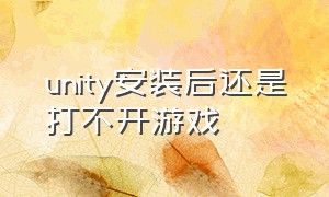 unity安装后还是打不开游戏