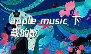 apple music 下载的歌