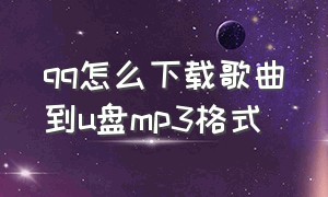 QQ怎么下载歌曲到u盘mp3格式