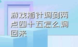 游戏指针调到两点四十五怎么调回来