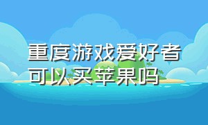 重度游戏爱好者可以买苹果吗