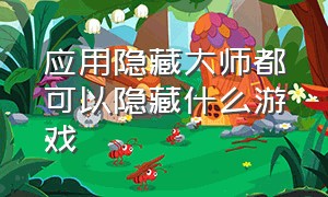 应用隐藏大师都可以隐藏什么游戏