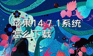 苹果14.7.1系统怎么下载