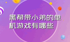 黑帮带小弟的单机游戏有哪些