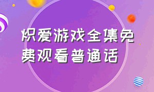 炽爱游戏全集免费观看普通话