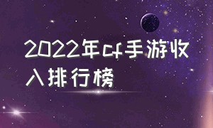 2022年cf手游收入排行榜（2024cf手游收入排名）