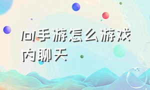 lol手游怎么游戏内聊天