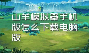 山羊模拟器手机版怎么下载电脑版