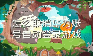 怎么取消华为账号自动登录游戏