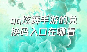 qq炫舞手游的兑换码入口在哪看