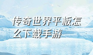 传奇世界平板怎么下载手游