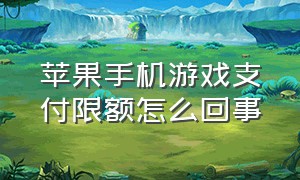 苹果手机游戏支付限额怎么回事