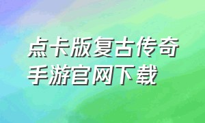 点卡版复古传奇手游官网下载（复古传奇解锁版手游下载）