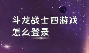 斗龙战士四游戏怎么登录