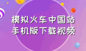 模拟火车中国站手机版下载视频