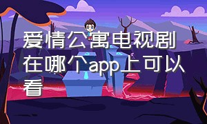 爱情公寓电视剧在哪个app上可以看（爱情公寓在哪个app可以看全集24集）