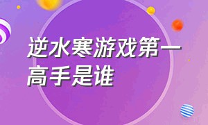 逆水寒游戏第一高手是谁