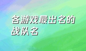 各游戏最出名的战队名（游戏战队成员统一名字大全）