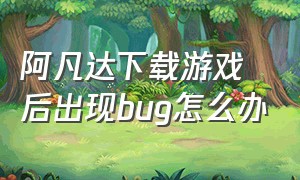 阿凡达下载游戏后出现bug怎么办