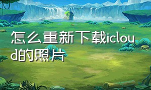 怎么重新下载icloud的照片