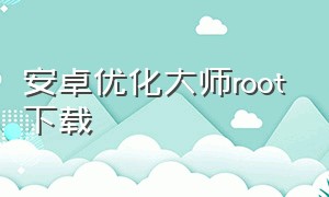 安卓优化大师root下载